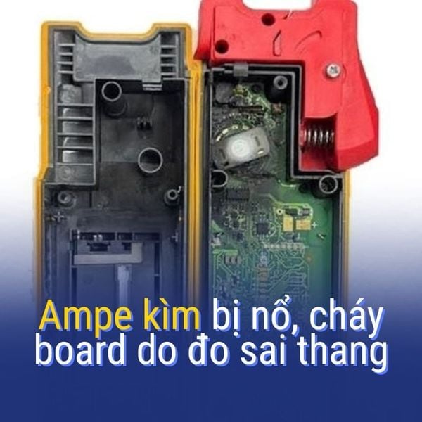 Nguyên nhân Ampe kìm bị nổ, cháy board do đo sai thang và cách xử lý