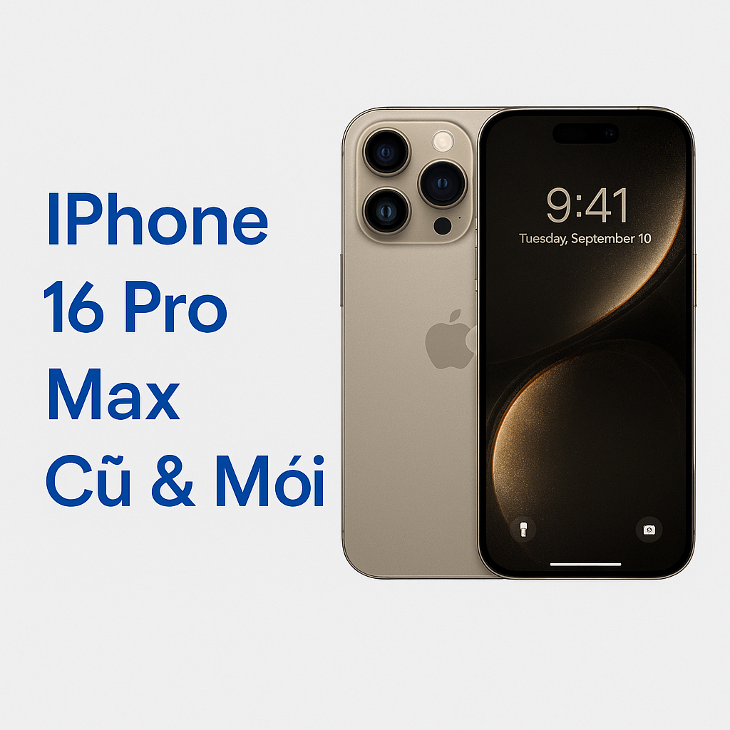 iPhone 16 Pro Max Cũ & Mới – Giá Chuẩn, Mua Ở Đâu Uy Tín?