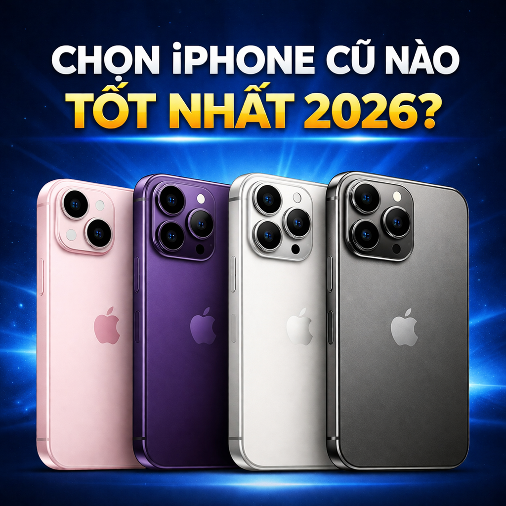Chọn iPhone Cũ Nào Đáng Mua 2026? So Sánh Chi Tiết & Lời Khuyên
