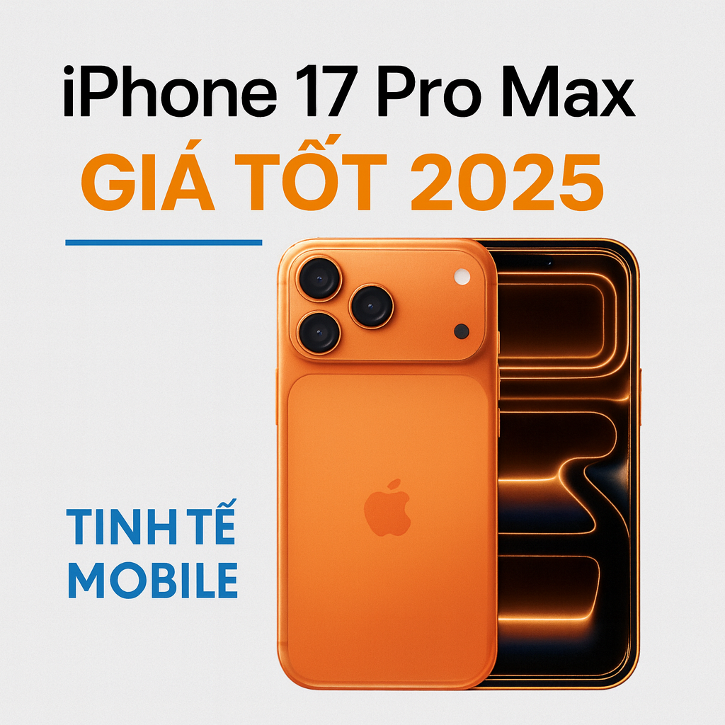 iPhone 17 Pro Max – Cập Nhật Giá Tốt 2025 | Tinh Tế Mobile