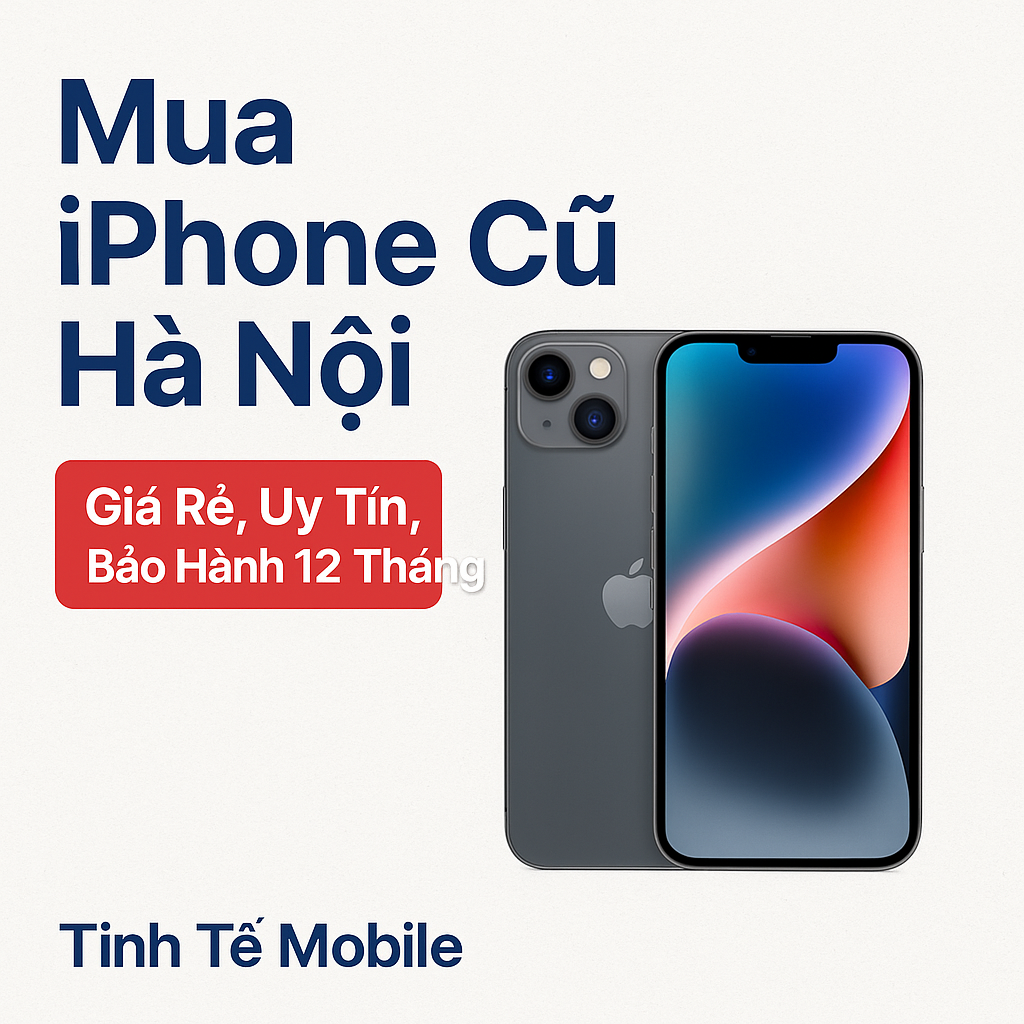 Mua iPhone Cũ Hà Nội Giá Rẻ, Uy Tín, Bảo Hành 12 Tháng Tinh Tế Mobile