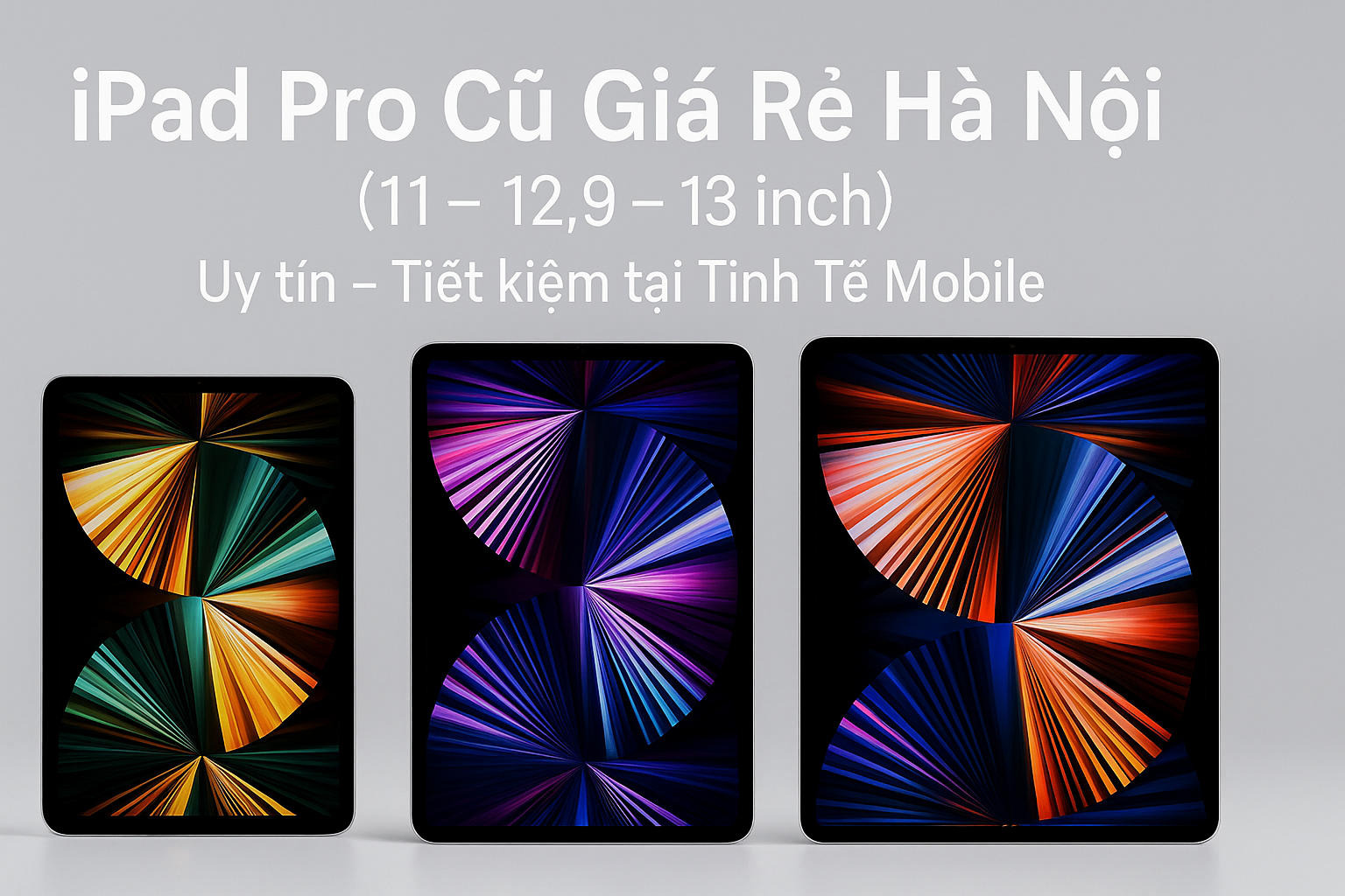 iPad Pro Cũ Giá Rẻ Hà Nội (11 -12.9 - 13 inch)