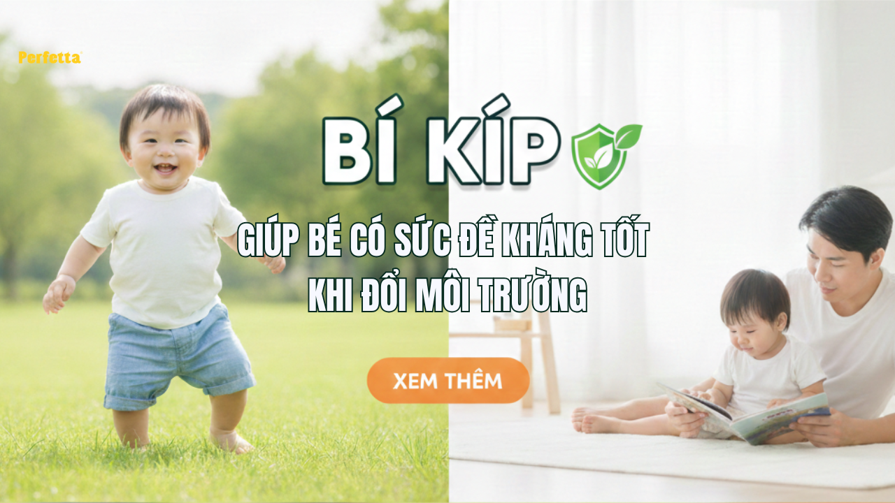 BÍ KÍP GIÚP BÉ CÓ SỨC ĐỀ KHÁNG TỐT KHI ĐỔI MÔI TRƯỜNG