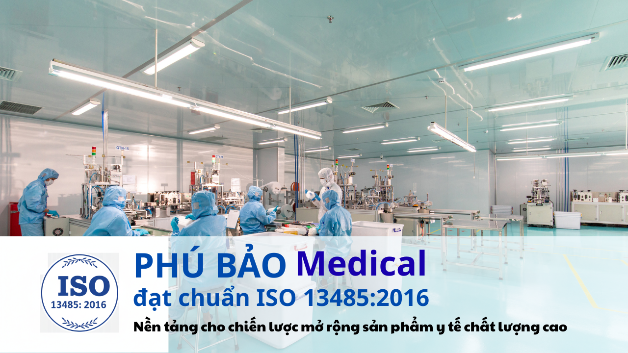 Phú Bảo Medical đạt chuẩn ISO 13485: 2016 – Nền tảng cho chiến lược mở rộng sản phẩm y tế chất lượng cao