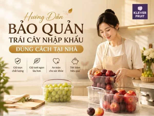 Hướng Dẫn Bảo Quản Trái Cây Nhập Khẩu Đúng Cách Tại Nhà