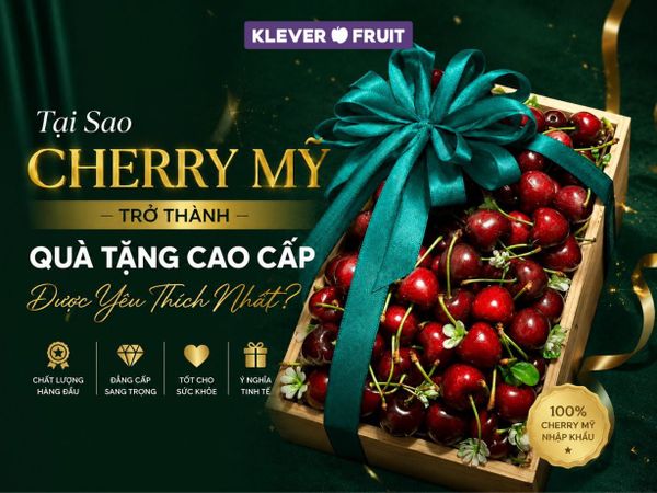 Tại Sao Cherry Mỹ Trở Thành Quà Tặng Cao Cấp Được Yêu Thích Nhất?