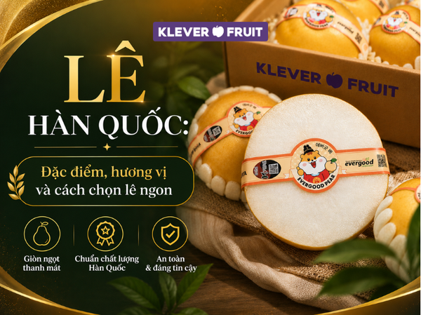 Lê Hàn Quốc: Đặc điểm, hương vị và cách chọn lê ngon