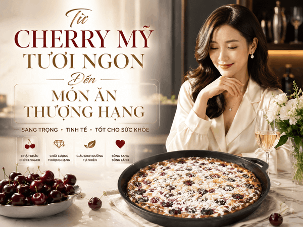 Từ Cherry Mỹ Tươi Ngon Đến Món Ăn Thượng Hạng