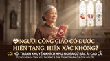 NGƯỜI CÔNG GIÁO CÓ ĐƯỢC HIẾN TẠNG, HIẾN XÁC SAU KHI QUA ĐỜI KHÔNG?