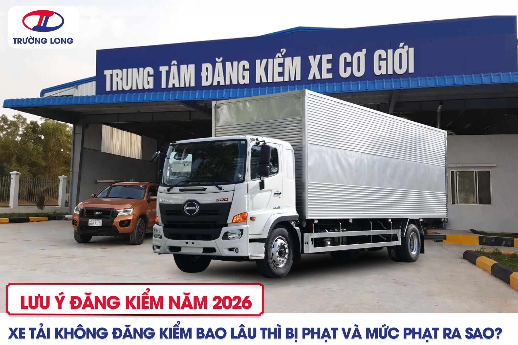 XE TẢI KHÔNG ĐĂNG KIỂM BAO LÂU THÌ BỊ PHẠT VÀ MỨC PHẠT RA SAO?