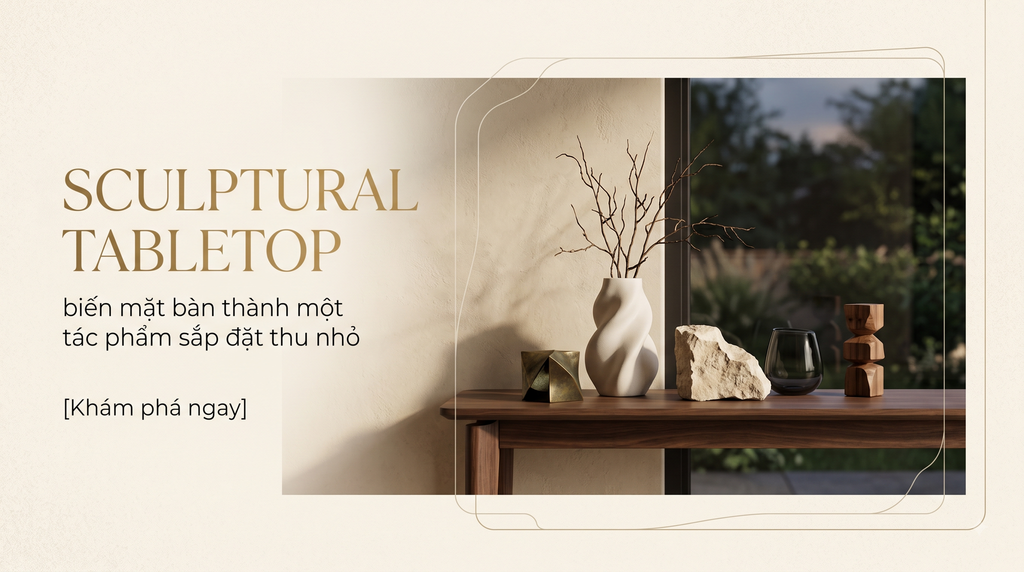Sculptural Tabletop: Biến Mặt Bàn Thành Tác Phẩm Sắp Đặt Thu Nhỏ