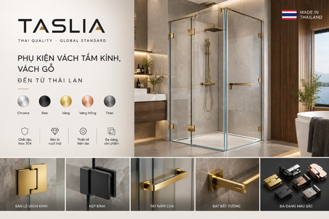 TASLIA – Phụ kiện vách tắm kính, vách gỗ đến từ Thái Lan: Giải pháp hoàn thiện không gian hiện đại