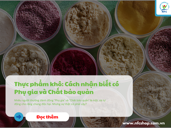 Thực phẩm khô: Cách nhận biết có Phụ gia và Chất bảo quản