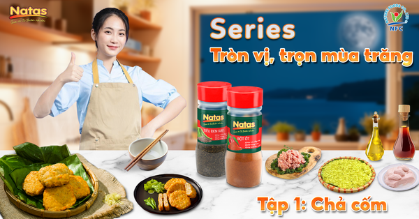 VÀO BẾP CÙNG NATAS – CÔNG THỨC LÀM CHẢ CỐM THƠM NGON MÙA TRUNG THU