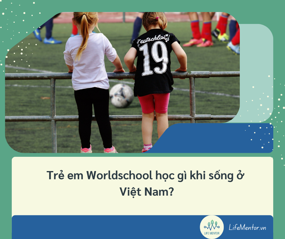 Trẻ em Worldschool học gì khi sống ở Việt Nam?