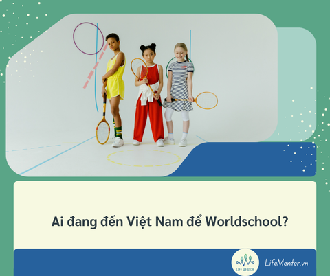 Ai đang đến Việt Nam để Worldschool?