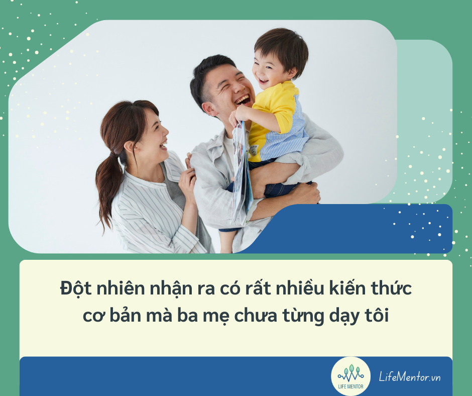 Đột nhiên nhận ra có rất nhiều kiến thức cơ bản mà ba mẹ chưa từng dạy tôi