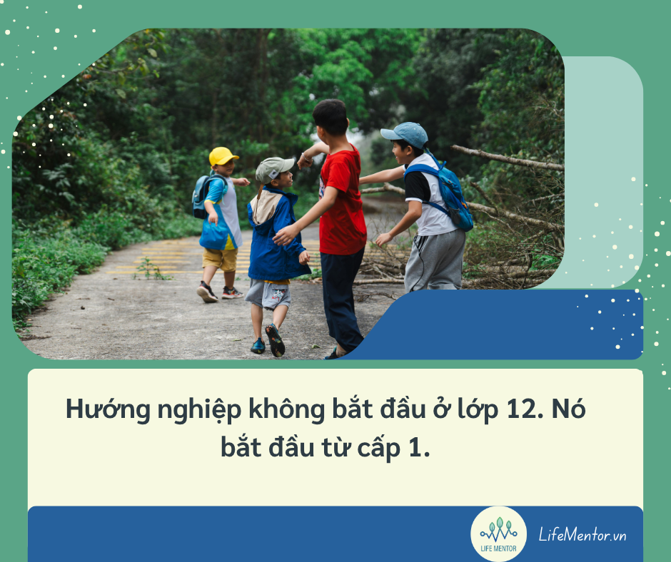 Hướng nghiệp không bắt đầu ở lớp 12. Nó bắt đầu từ cấp 1