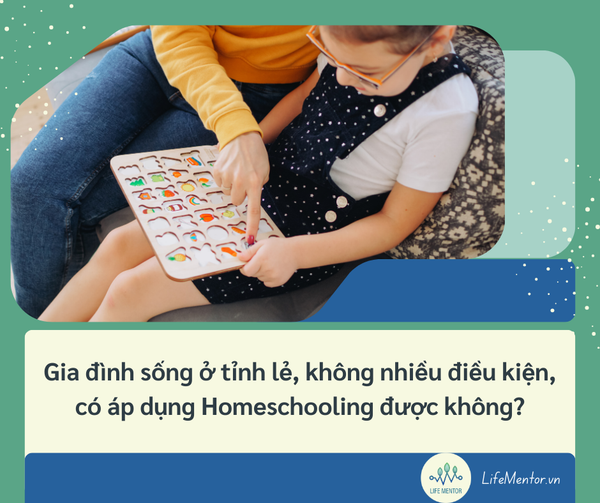 Gia đình sống ở tỉnh lẻ, không nhiều điều kiện, có áp dụng Homeschooling được không?
