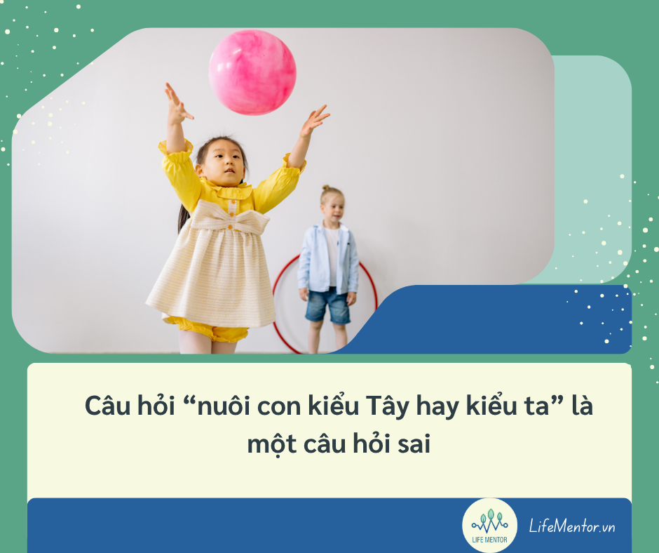 Câu hỏi “nuôi con kiểu Tây hay kiểu ta” là một câu hỏi sai