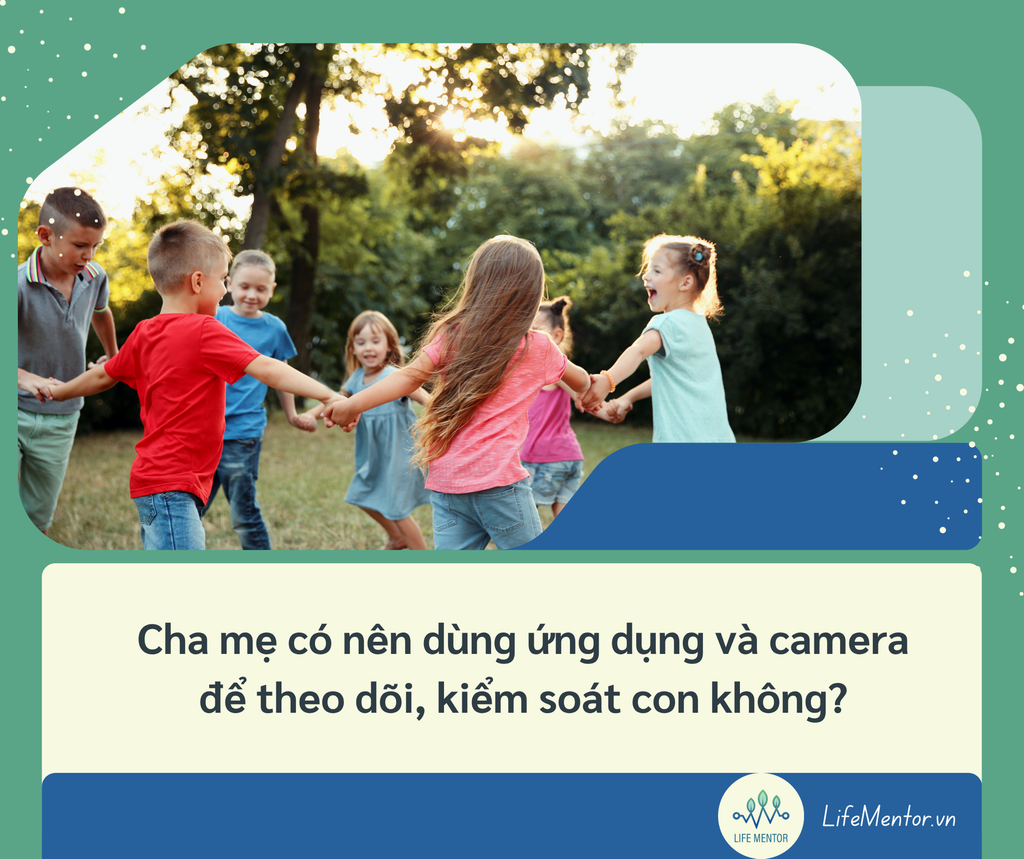 Cha mẹ có nên dùng ứng dụng và camera để theo dõi, kiểm soát con không?