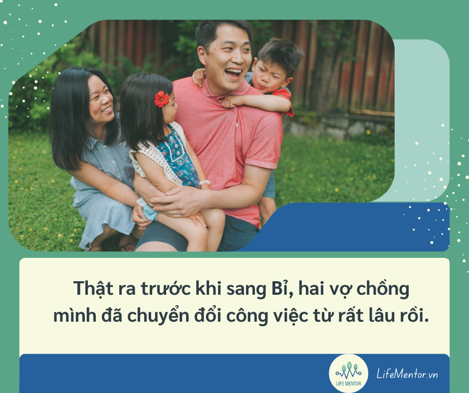 Thật ra trước khi sang Bỉ, hai vợ chồng mình đã chuyển đổi công việc từ rất lâu rồi