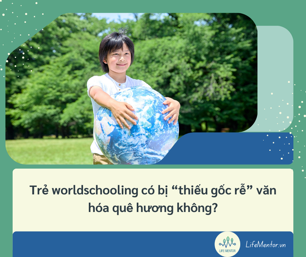 Trẻ worldschooling có bị “thiếu gốc rễ” văn hóa quê hương không?