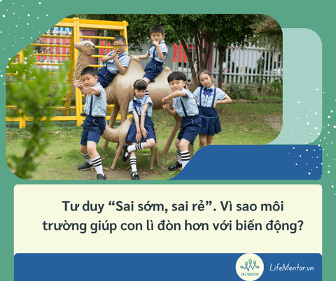 Tư duy “Sai sớm, sai rẻ”. Vì sao môi trường giúp con lì đòn hơn với biến động?
