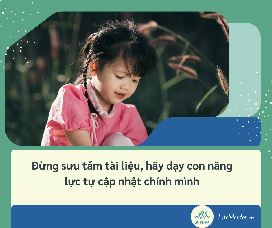 Đừng sưu tầm tài liệu, hãy dạy con năng lực tự cập nhật chính mình
