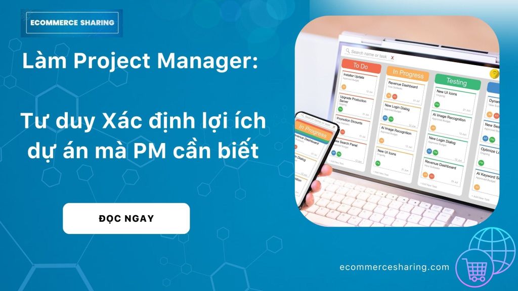 Làm Project Manager: Tư duy Xác định lợi ích dự án mà PM cần biết