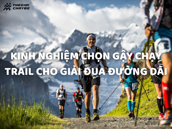 Kinh nghiệm chọn gậy chạy trail cho giải đua đường dài