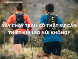 Gậy chạy trail có thật sự cần thiết khi leo núi không?