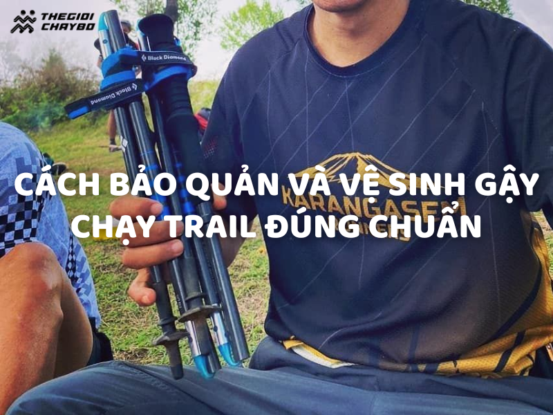Cách bảo quản và vệ sinh gậy chạy trail đúng chuẩn