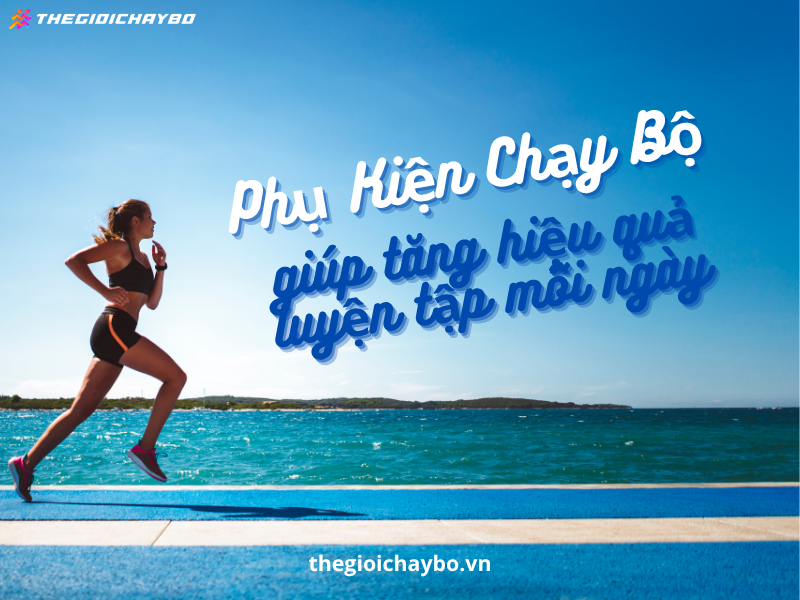 Phụ kiện chạy bộ giúp tăng hiệu quả luyện tập mỗi ngày