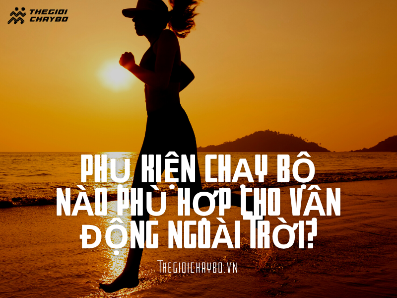 Phụ kiện chạy bộ nào phù hợp cho vận động ngoài trời?