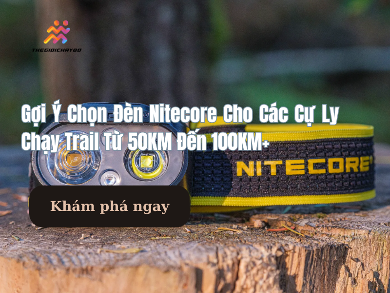 Gợi Ý Chọn Đèn Nitecore Cho Các Cự Ly Chạy Trail Từ 50KM Đến 100KM+