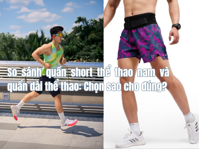 So sánh quần short thể thao nam và quần dài thể thao?