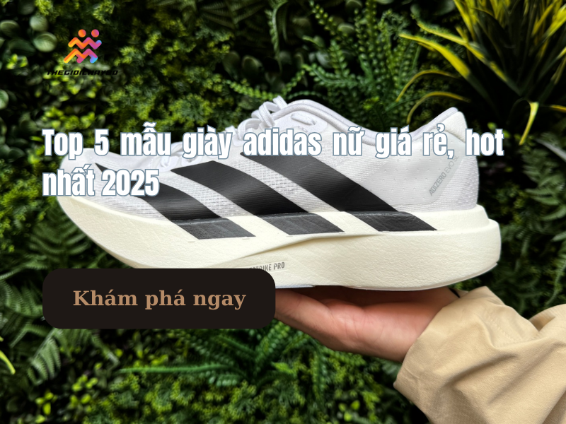 Top 5 mẫu giày adidas nữ giá rẻ, hot nhất 2025– Thế Giới Chạy Bộ