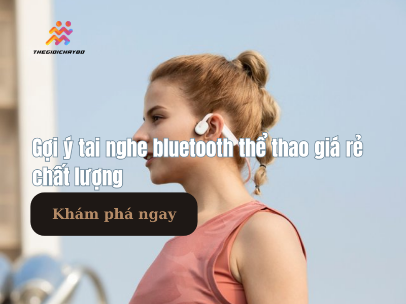 Gợi ý tai nghe bluetooth thể thao giá rẻ chất lượng