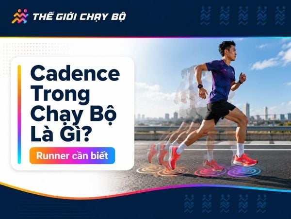 Cadence Trong Chạy Bộ Là Gì? Mức Cadence Lý Tưởng Mà Runner Nên Chú Ý