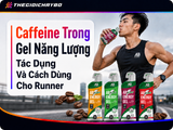 Caffeine Trong Gel Năng Lượng: Tác Dụng Và Cách Dùng Cho Runner