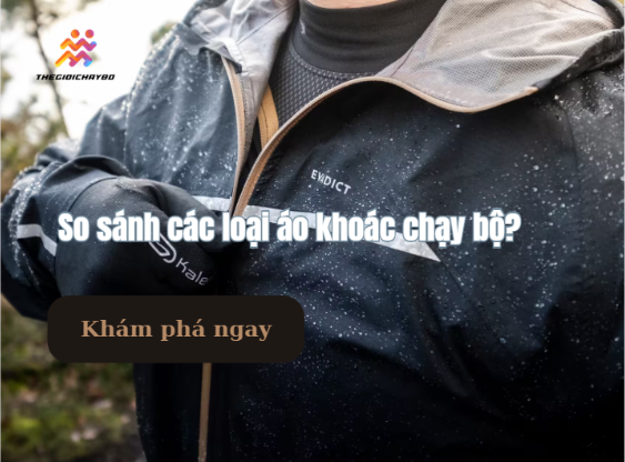 So sánh các loại áo khoác chạy bộ?