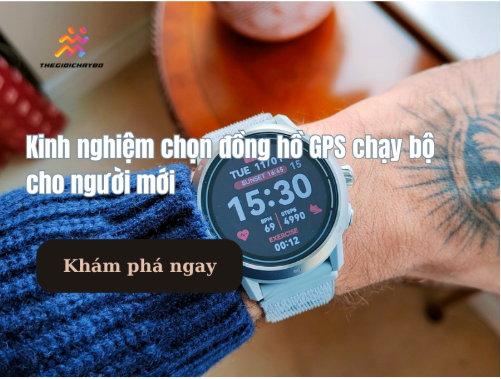 Kinh nghiệm chọn đồng hồ GPS chạy bộ cho người mới