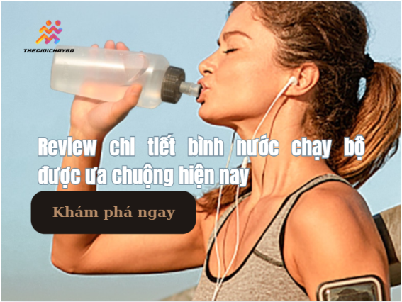 Review chi tiết bình nước chạy bộ được ưa chuộng hiện nay