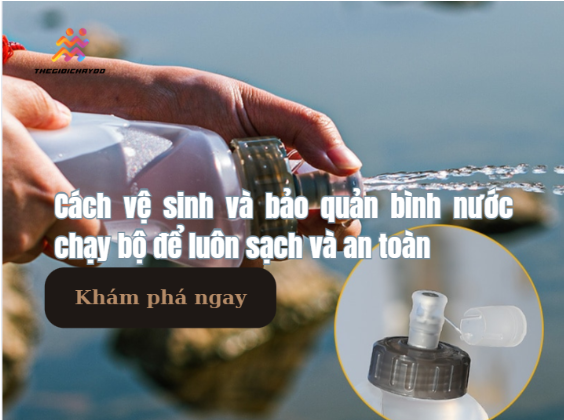 Cách vệ sinh và bảo quản bình nước chạy bộ