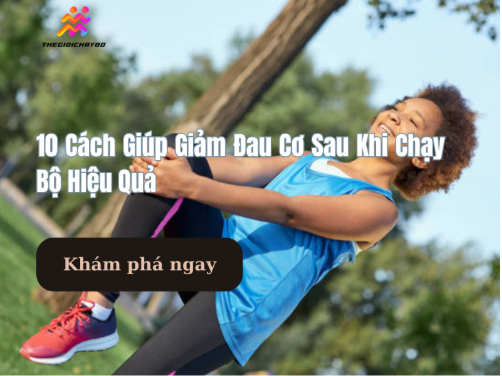 10 Cách Giúp Giảm Đau Cơ Sau Khi Chạy Bộ Hiệu Quả
