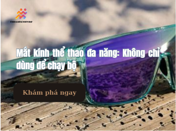 Mắt kính thể thao đa năng: Không chỉ dùng để chạy bộ