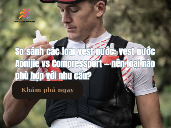 Đánh giá vest nước tốt nhất hiện nay: Aonijie, Compressport