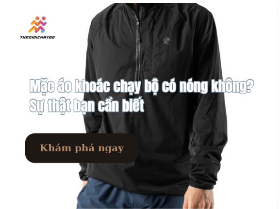 Mặc áo khoác chạy bộ có nóng không?