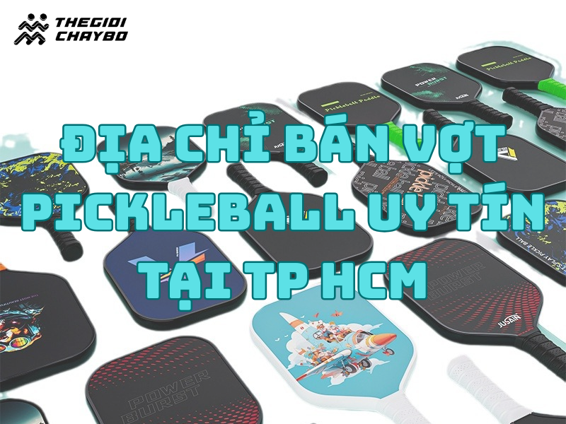 Địa chỉ bán vợt pickleball uy tín tại TP HCM
